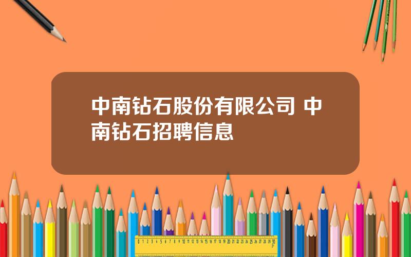 中南钻石股份有限公司 中南钻石招聘信息